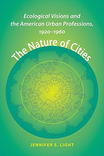 The Nature Of Cities Ecological Visions And The American Urb