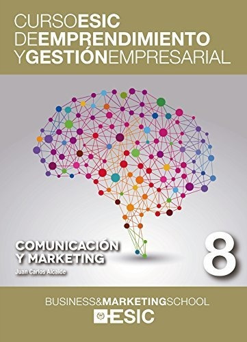 Comunicación Y Marketing: 8 (curso Esic De Emprendimiento Y 