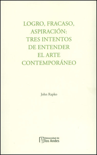 Logro, Fracaso, Aspiración: Tres Intentos De Entender El A, De John Rapko. Serie 9586959650, Vol. 1. Editorial U. De Los Andes, Tapa Blanda, Edición 2014 En Español, 2014