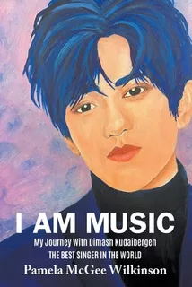 Libro I Am Music: My Journey With Dimash Kudaibergen The ...