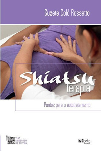 Shiatsu Terapia - Pontos Para Autotratamento, De Rossetto, Suzete Colo. Editora Phorte, Capa Mole, Edição 1ª Edição - 2017 Em Português