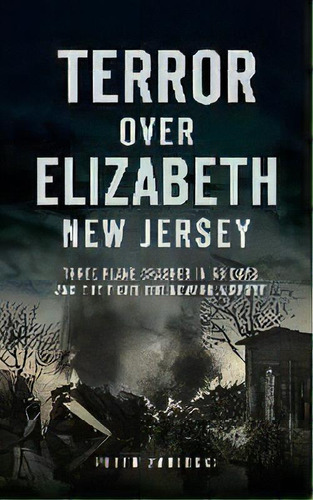 Terror Over Elizabeth, New Jersey : Three Plane Crashes In 58 Days And The Fight For Newark Airport, De Peter Zablocki. Editorial History Pr, Tapa Dura En Inglés