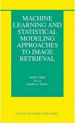 Machine Learning And Statistical Modeling Approaches To Image Retrieval, De Yixin Chen. Editorial Springer-verlag New York Inc., Tapa Blanda En Inglés