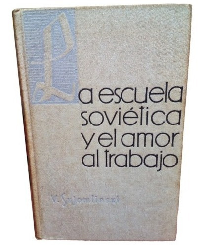 La Escuela Sovietica Y El Amor Al Trabajo V Sujomlinski