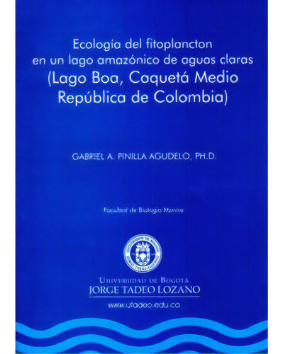 Ecología Del Fitoplancton En Un Lago Amazónico De Aguas C, De Gabriel A. Pinilla Agudelo. Serie 9589029756, Vol. 1. Editorial U. Jorge Tadeo Lozano, Tapa Blanda, Edición 2005 En Español, 2005