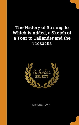 Libro The History Of Stirling. To Which Is Added, A Sketc...