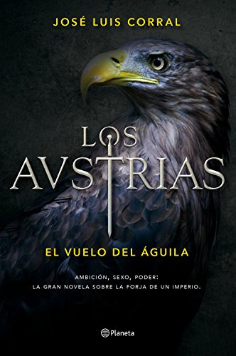 Los Austrias : El Vuelo Del Águila : Ambición, Sexo, Poder :