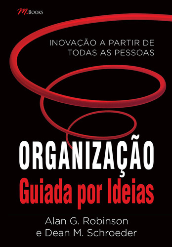 Organização Guiada por Ideias: Inovação a partir de todas as pessoas, de Robinson, Alan G.. M.Books do Brasil Editora Ltda, capa mole em português, 2015
