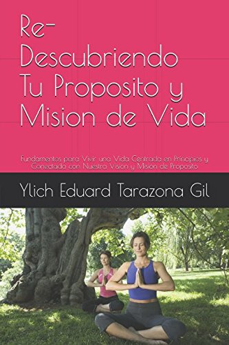 Re-descubriendo Tu Proposito Y Mision De Vida: Fundamentos P