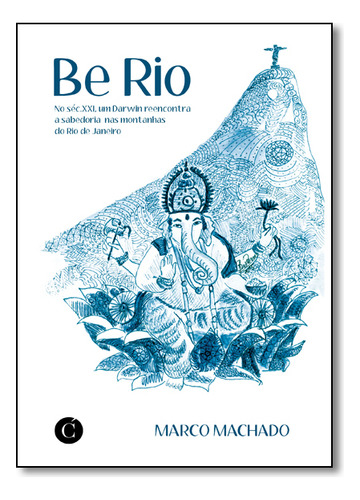 Be Rio: No Século Xxi, Um Darwin Reencontra A Sabedoria Nas Montanhas Do Rio De Janeiro, De Marco  Machado. Editora Cassara, Capa Dura Em Português