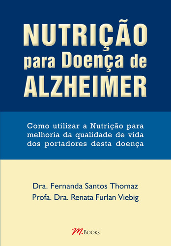 Nutrição Para Doença de Alzheimer: Como utilizar a Nutrição para melhoria da qualidade de vida dos portadores desta doença, de Thomaz, Fernanda Santos. M.Books do Brasil Editora Ltda, capa mole em português, 2014