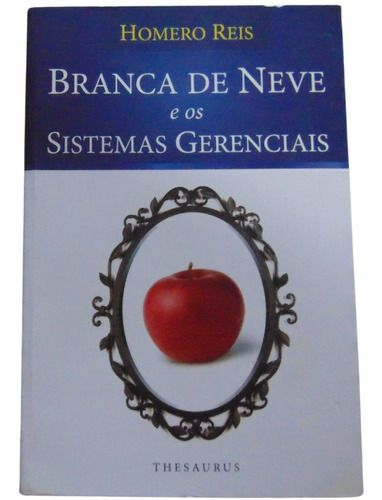 Branca De Neve E Os Sistemas Gerenciais -homero Reis Barbosa