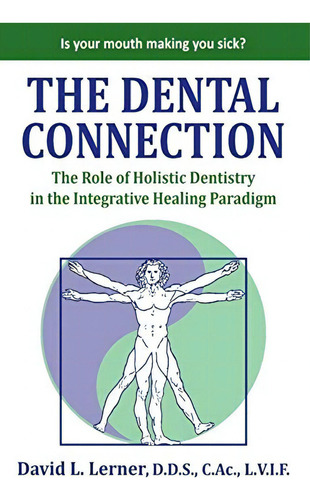 The Dental Connection: The Role Of Holistic Dentistry In The Integrative Healing, De Lerner, David L. Editorial Performance Publishing Group, Tapa Blanda En Inglés