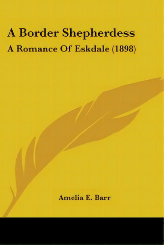 A Border Shepherdess: A Romance Of Eskdale (1898), De Barr, Amelia E.. Editorial Kessinger Pub Llc, Tapa Blanda En Inglés