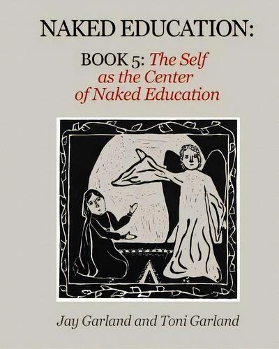 Naked Education: Book 5: The Self As The Center Of Education, De Garland, Jay. Editorial Lightning Source Inc, Tapa Blanda En Inglés