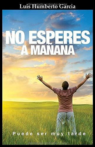 Libro : No Esperes A Mañana Si Tu Futuro No Esta En Lo Que