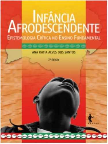 Infância Afrodescendente: Epistemologia Crítica No Ensino Fundamental, De Santos, Ana Katia Alves Dos. Editora Edufba, Capa Mole Em Português