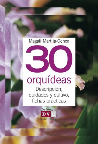 30 Orquideas . Descripcion ,cuidados Y Cultivo. Fichas Pract