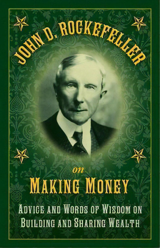 John D. Rockefeller On Making Money : Advice And Words Of Wisdom On Building And Sharing Wealth, De John D. Rockefeller. Editorial Skyhorse Publishing, Tapa Dura En Inglés