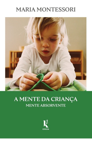 A Mente Da Criança: Mente Absorvente ( Maria Montessori )