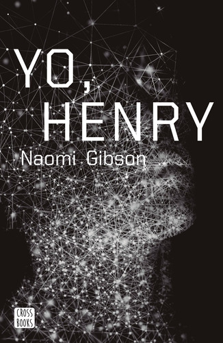 Yo, Henry, de Gibson, Naomi. Serie Ciencia ficción Editorial Crossbooks México, tapa blanda en español, 2022