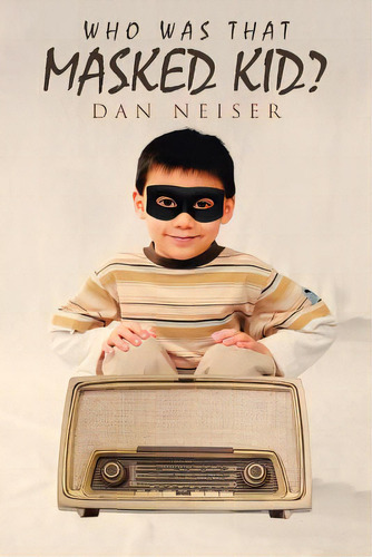 Who Was That Masked Kid?, De Neiser, Dan. Editorial Westbow Pr, Tapa Blanda En Inglés