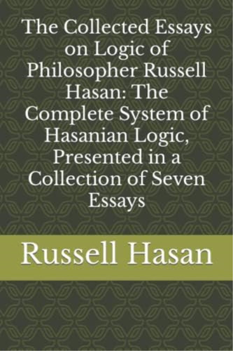 The Collected Essays On Logic Of Philosopher Russell Hasan: The Complete System Of Hasanian Logic, Presented In A Collection Of Seven Essays, De Hasan, Russell. Editorial Oem, Tapa Blanda En Español