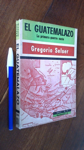 El Guatemalazo La Primera Guerra Sucia - Gregorio Selser