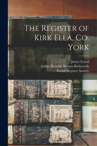 The Register Of Kirk Ella, Co. York, De Foord, James 1854-. Editorial Legare Street Pr, Tapa Blanda En Inglés