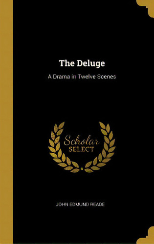 The Deluge: A Drama In Twelve Scenes, De Reade, John Edmund. Editorial Wentworth Pr, Tapa Dura En Inglés