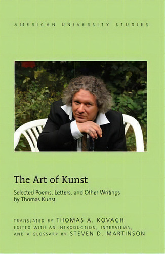 The Art Of Kunst : Selected Poems, Letters, And Other Writings By Thomas Kunst, De Thomas A. Kovach. Editorial Peter Lang Publishing Inc, Tapa Dura En Inglés