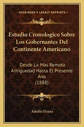 Estudio Cronologico Sobre Los Gobernantes Del Continente Americano : Desde La Mas Remota Antigued..., De Adolfo Florez. En Español
