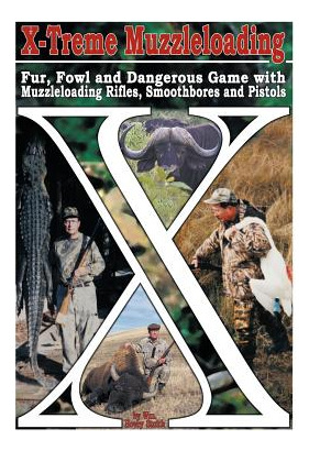 Libro X-treme Muzzleloading: Fur, Fowl And Dangerous Game...