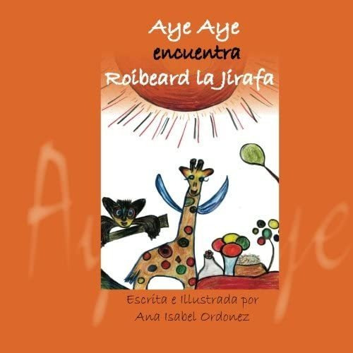 Libroaye Aye Encuentra Roibeard La Jirafa The Extraordinary, De Ordonez, Dr. Ana Isabel. Editorial Ruby Flower Publising, Tapa Blanda En Español