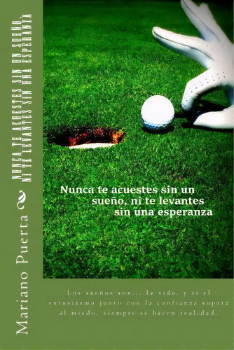 Nunca Te Acuestes Sin Un Sue O, Ni Te Levantes Sin Una Esperanza, De Mariano Angel Puerta. Editorial Createspace Independent Publishing Platform, Tapa Blanda En Español