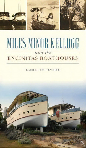 Miles Minor Kellogg And The Encinitas Boathouses, De Rachel Brupbacher. Editorial History Pr, Tapa Dura En Inglés
