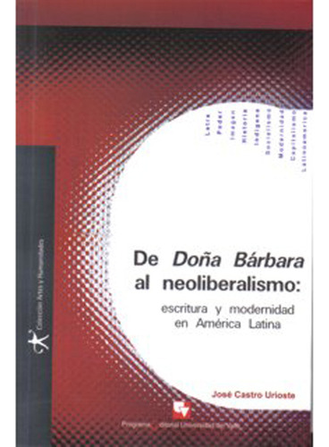 De Doña Bárbara Al Neoliberalismo: Escritura Y Modernidad, De José Castro Urioste. Serie 9586706001, Vol. 1. Editorial U. Del Valle, Tapa Blanda, Edición 2007 En Español, 2007