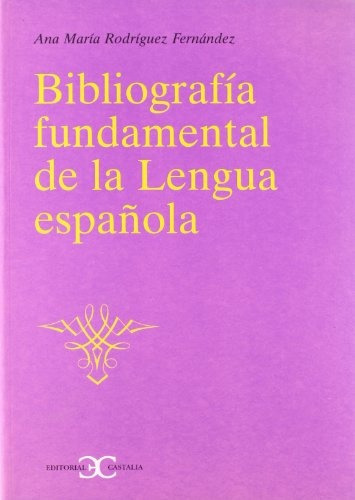 Bibliografia Fundamental De La Lengua Española: Fuentes Para Su Estudio, De Ana María Rodríguez Fernández. Editorial Castalia, Edición 1 En Español