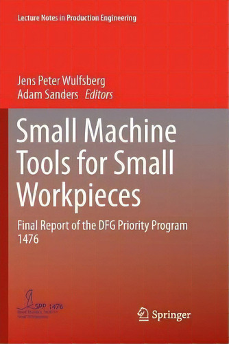 Small Machine Tools For Small Workpieces : Final Report Of The Dfg Priority Program 1476, De Jens Peter Wulfsberg. Editorial Springer International Publishing Ag, Tapa Blanda En Inglés