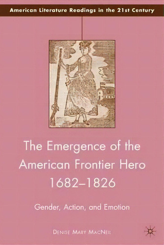 The Emergence Of The American Frontier Hero 1682-1826, De Denise Mary Macneil. Editorial Palgrave Macmillan, Tapa Dura En Inglés