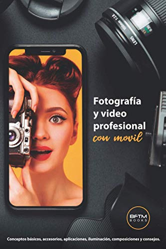 Fotos Y Videos Profesionales Con Movil: Conceptos Basicos Ac