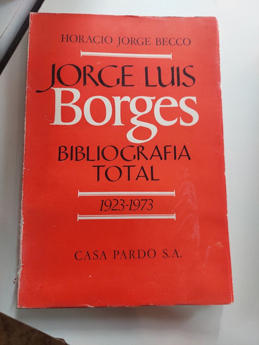 Bibliografía Total 1923-1973 - Jorge Luis Borges  Casa Pardo