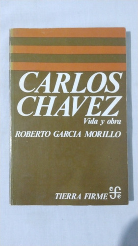 Carlos Chávez Vida Y Obra. Roberto García Morillo