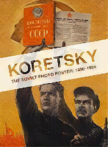 Koretsky : The Soviet Photo Poster: 1931-1964, De Viktor Koretsky. Editorial The New Press, Tapa Dura En Inglés