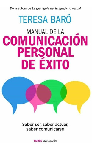Manual De La Comunicacion Personal De Exito: Saber Ser, Saber Actuar, Saber Comunicarse, De Baro, Teresa. Editorial Ediciones Paidós, Tapa Blanda En Español, 2015