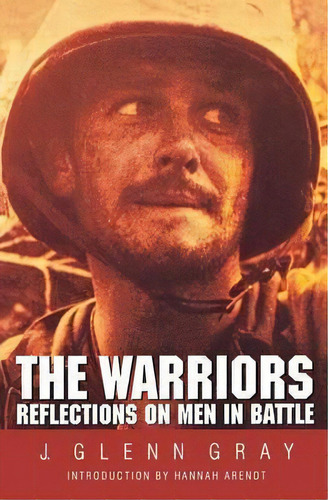 The Warriors : Reflections On Men In Battle, De J. Glenn Gray. Editorial University Of Nebraska Press, Tapa Blanda En Inglés, 1998