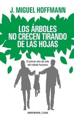 Los Arboles No Crecen Tirando De Las Hojas, De Miguel Hoffmann. Editorial Hoffmann Ciad, Tapa Blanda En Español