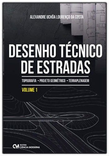 Desenho Tecnico De Estradas - Vol. 1: Topografia, Projeto Geometrico E Terraplenagem, De Costa, Alexandre Uchoa Lourenço Da. Editora Ciencia Moderna, Capa Mole Em Português