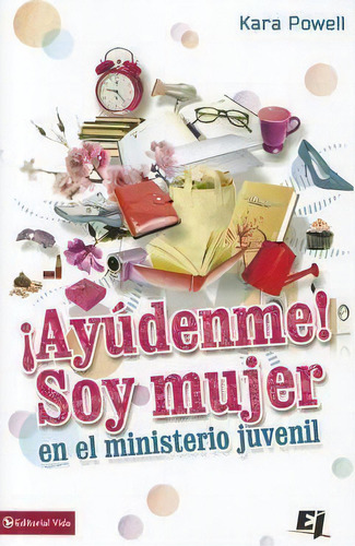 Ay Denme! Soy Mujer En El Ministerio Juvenil, De Kara Powell. Editorial Vida Publishers, Tapa Blanda En Español