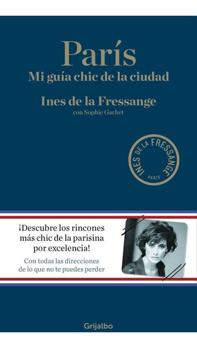 PARIS - MI GUIA CHIC DE LA CIUDAD, de Ines De La Fressange / Sophie Gachet. Editorial Grijalbo en español, 2016